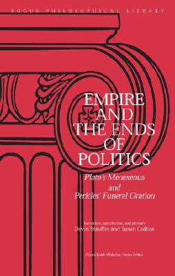 Empire and the Ends of Politics: Plato's Menexenus and Pericles' Funeral Oration - Plato, and Collins, Susan (Translated by), and Stauffer, Devin (Translated by)