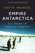 Empire Antarctica: Ice, Silence & Emperor Penguins