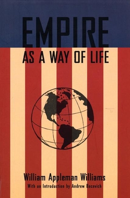 Empire as a Way of Life - Williams, William Appleman, and Bacevich, Andrew J (Introduction by)