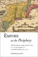 Empire at the Periphery: British Colonists, Anglo-Dutch Trade, and the Development of the British Atlantic, 1621-1713