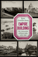 Empire Building: The Construction of British India, 1690-1860