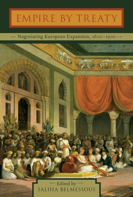 Empire by Treaty: Negotiating European Expansion, 1600-1900 - Belmessous, Saliha (Editor)