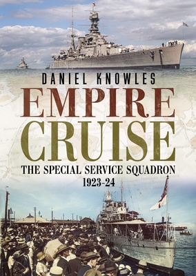 Empire Cruise: The Special Service Squadron 1923-24 - Knowles, Daniel