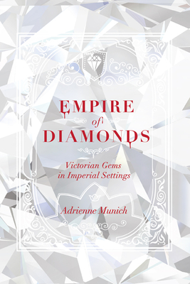 Empire of Diamonds: Victorian Gems in Imperial Settings - Munich, Adrienne