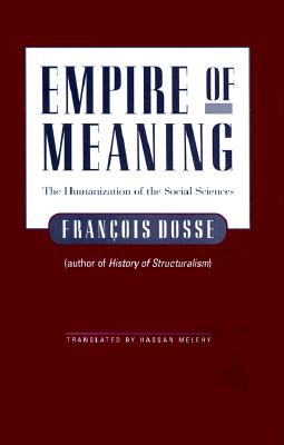 Empire of Meaning: The Humanization of the Social Sciences - Dosse, Francois