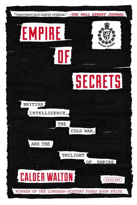 Empire of Secrets: British Intelligence, the Cold War, and the Twilight of Empire - Walton, Calder