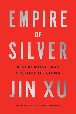 Empire of Silver: A New Monetary History of China - Xu, Jin, and Mosher, Stacy (Translated by)