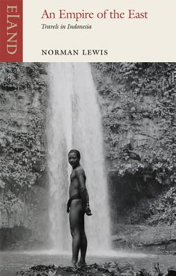 Empire of the East: Travels in Indonesia - Lewis, Norman