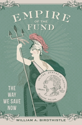 Empire of the Fund: The Way We Save Now - Birdthistle, William A