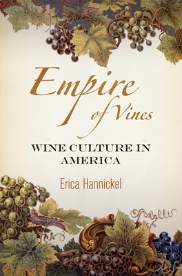 Empire of Vines: Wine Culture in America - Hannickel, Erica