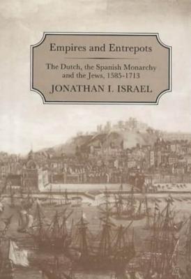 Empires and Entrepots: Dutch, the Spanish Monarchy and the Jews, 1585-1713 - Israel, Jonathan I