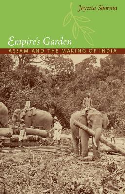 Empire's Garden: Assam and the Making of India - Sharma, Jayeeta