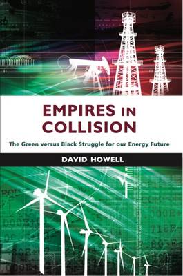 Empires in Collision: The Green versus Black Struggle for Our Energy Future - Howell, David