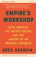 Empire's Workshop: Latin America, the United States, and the Making of an Imperial Republic (Updated and Expanded Edition)
