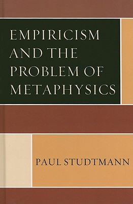 Empiricism and the Problem of Metaphysics - Studtmann, Paul