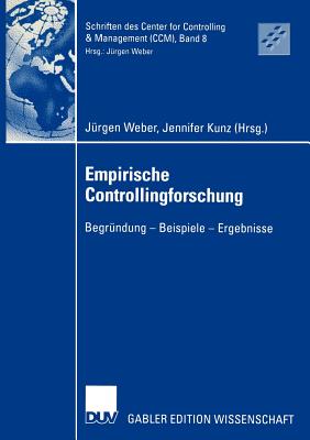 Empirische Controllingforschung: Begrundung -- Beispiele -- Ergebnisse - Weber, J?rgen (Editor), and Kunz, Jennifer (Editor)