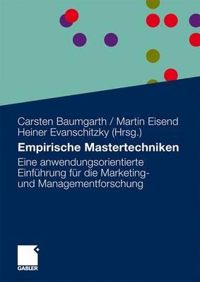 Empirische Mastertechniken: Eine Anwendungsorientierte Einfuhrung Fur Die Marketing- Und Managementforschung - Baumgarth, Carsten (Editor), and Eisend, Martin (Editor), and Evanschitzky, Heiner (Editor)