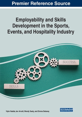 Employability and Skills Development in the Sports, Events, and Hospitality Industry - Nadda, Vipin, and Arnott, Ian, and Sealy, Wendy