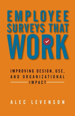Employee Surveys That Work: Improving Design, Use, and Organizational Impact - Levenson, Alec