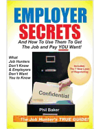 Employer Secrets: And How to Use Them to Get the Job and Pay You Want - Baker, Phil
