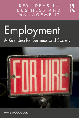 Employment: A Key Idea for Business and Society - Woodcock, Jamie