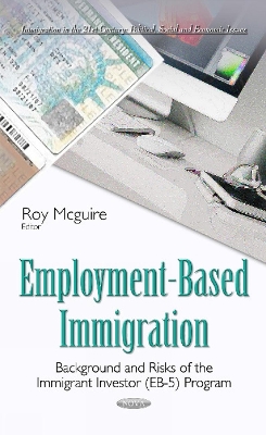 Employment-Based Immigration: Background & Risks of the Immigrant Investor (EB-5) Program - Mcguire, Roy (Editor)