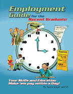 Employment Guide for the Recent Graduate: Your Skills and Education - Make 'em Pay Within a Day
