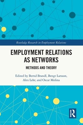 Employment Relations as Networks: Methods and Theory - Brandl, Bernd (Editor), and Larsson, Bengt (Editor), and Lehr, Alex (Editor)