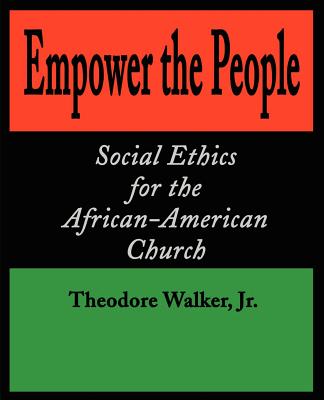 Empower the People: Social Ethics for the African-American Church - Walker, Theodore, Jr.