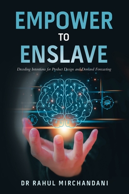 Empower to Enslave: Decoding Intentions for Product Design and Demand Forecasting - Mirchandani, Rahul, Dr.