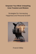 Empower Your Mind: Strategies for Harnessing Happiness and Personal Growth