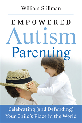 Empowered Autism Parenting: Celebrating (and Defending) Your Child's Place in the World - Stillman, William