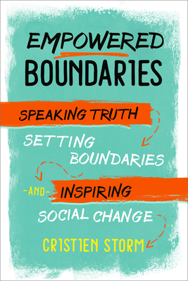 Empowered Boundaries: Speaking  Truth, Setting Boundaries , and Inspiring Social Change - Storm, Cristien