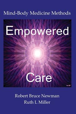 Empowered Care: Mind-Body Medicine Methods - Newman, Robert Bruce, and Miller, Ruth L