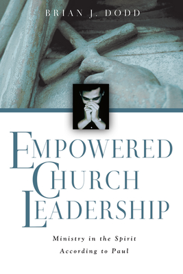 Empowered Church Leadership: Ministry in the Spirit According to Paul - Dodd, Brian J