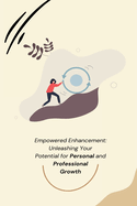 Empowered Enhancement: Unleashing Your Potential for Personal and Professional Growth