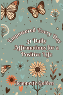 Empowered Every Day 31 Daily Affirmations for a Positive Life: Book 1