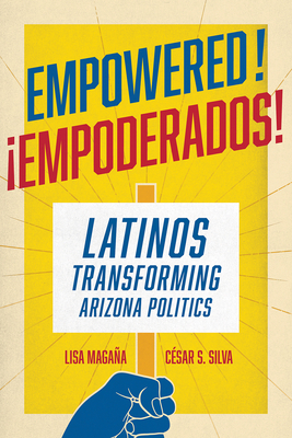 Empowered!: Latinos Transforming Arizona Politics - Magaa, Lisa, and Silva, Csar S
