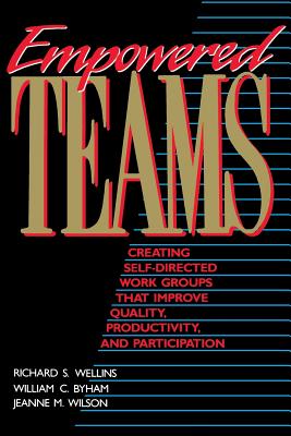 Empowered Teams: Creating Self-Directed Work Groups That Improve Quality, Productivity, and Participation - Wellins, Richard S, and Byham, William C, and Wilson, Jeanne M