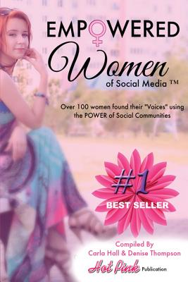 Empowered Women of Social Media: Over 100 Women found their Voices in Social Communities - Thompson, Denise Joy, and Bradley, Sandra, and Letran, Jacqui