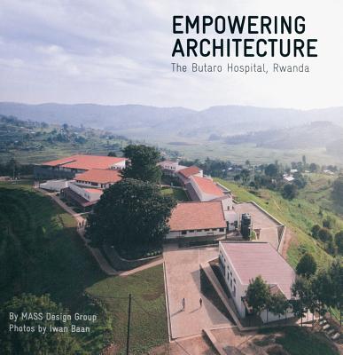 Empowering Architecture: Butaro Hospital, Rwanda - Murphy, Michael, Frcp (Editor), and Ricks, Alan (Editor), and Farmer, Paul (Introduction by)
