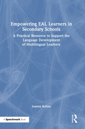 Empowering EAL Learners in Secondary Schools: A Practical Resource to Support the Language Development of Multilingual Learners