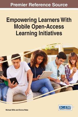 Empowering Learners With Mobile Open-Access Learning Initiatives - Mills, Michael (Editor), and Wake, Donna (Editor)