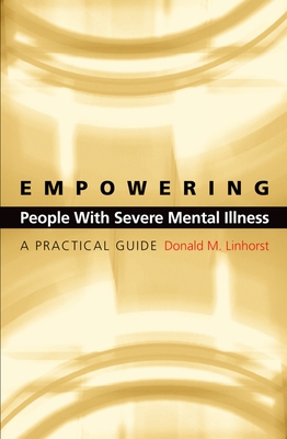Empowering People with Severe Mental Illness: A Practical Guide - Linhorst, Donald M