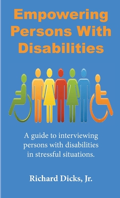 Empowering Persons With Disabilities: A guide to interviewing persons with disabilities in stressful situation - Dicks, Richard, Jr.