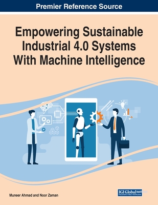 Empowering Sustainable Industrial 4.0 Systems With Machine Intelligence - Ahmad, Muneer (Editor), and Zaman, Noor (Editor)