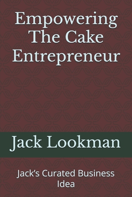 Empowering The Cake Entrepreneur: Jack's Curated Business Idea - Adekunle, John Tosin (Contributions by), and Lookman, Jack