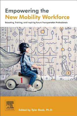 Empowering the New Mobility Workforce: Educating, Training, and Inspiring Future Transportation Professionals - Reeb, Tyler (Editor)
