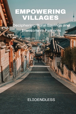 Empowering Villages: Deciphering Rural Savings and Investment Patterns - Endless, Elio