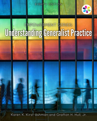 Empowerment Series: Understanding Generalist Practice - Kirst-Ashman, Karen K, and Hull